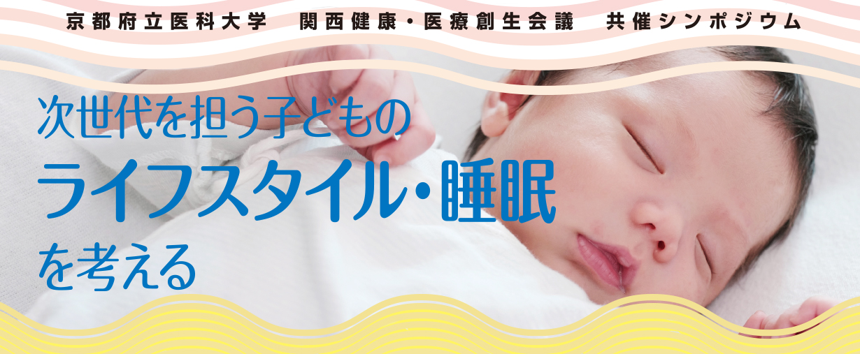 京都府立医科大学　関西健康・医療創生会議　共催シンポジウム　次世代を担う子どものライフスタイル・睡眠を考える